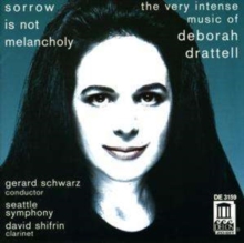 Sorrow Is Not Melancholy: The Very Intense Music Of Deborah Drattell