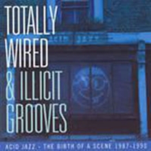 Totally Wired & Illicit Grooves: Acid Jazz – The Birth Of A Scene 1987 – 1990