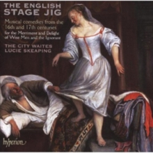 The English Stage Jig (Musical Comedies From The 16th And 17th Centuries For The Merriment And Delight Of Wise Men And The Ignorant)