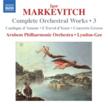 Complete Orchestral Works • 3 (Cantique D’Amour • L’Envol D’Icare • Concerto Grosso)