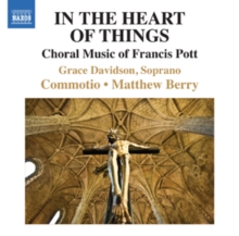 In The Heart Of Things (Choral Music Of Francis Pott)