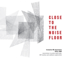 Close To The Noise Floor (Formative UK Electronica 1975-1984)