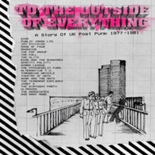 To The Outside Of Everything (A Story Of UK Post Punk 1977-1981)