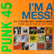 Punk 45: I’m A Mess! D-I-Y Or Die! Art, Trash & Neon – Punk 45s In The UK 1977-1978