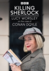 Image for Killing Sherlock: Lucy Worsley On the Case of Conan Doyle