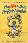 Image for How Not to be a Perfect Mother : The Crafty Mother&#39;s Guide to a Quiet Life