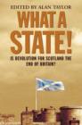 Image for What a state!  : is devolution for Scotland the end of Britain?