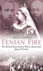 Image for Fenian fire  : the British Government plot to assassinate Queen Victoria