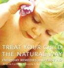 Image for Treat your child the natural way  : everyday remedies and first aid