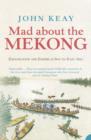 Image for Mad about the Mekong  : exploration and empire in South-East Asia