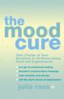 Image for The mood cure  : take charge of your emotions in 24 hours using food and supplements