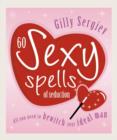 Image for 60 sexy spells of seduction  : all you need to bewitch your ideal love