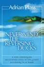 Image for Never Mind the Reversing Ducks : A Non-Theologian Encounters Jesus in the Gospel According to St Mark