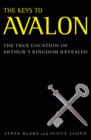 Image for The keys to Avalon  : the true location of Arthur&#39;s kingdom revealed