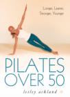 Image for Pilates over 50  : longer, leaner, stronger, younger