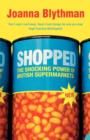 Image for Shopped  : the shocking power of British supermarkets