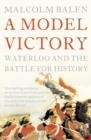 Image for A model victory  : Waterloo and the battle for history