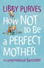 Image for How not to be a perfect mother  : the crafty mother&#39;s guide to a quiet life