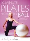 Image for 10-minute Pilates with the ball  : simple routines for a strong, toned body