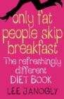 Image for Only fat people skip breakfast  : get real - the diet book with a difference