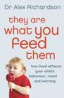Image for They are what you feed them  : how food can improve your child's behaviour, mood and learning