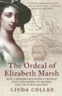 Image for The ordeal of Elizabeth Marsh  : how a remarkable woman crossed seas and empires to become a part of world history