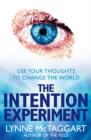 Image for The intention experiment  : use your thoughts to change the world