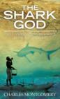 Image for The shark god  : encounters with myth and magic in the South Pacific