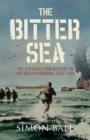 Image for The bitter sea  : the struggle for mastery in the Mediterranean, 1935-1949