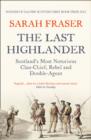 Image for The last Highlander  : Scotland&#39;s most notorious clan chief, rebel &amp; double agent