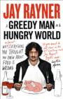 Image for A greedy man in a hungry world  : why almost everything you thought you knew about food is wrong