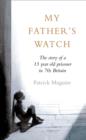Image for My father&#39;s watch  : the story of a child prisoner in 70s Britain
