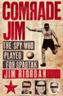 Image for Comrade Jim  : the spy who played for Spartak