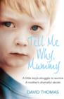Image for Tell me why, mummy  : a little boy&#39;s struggle to survive, a mother&#39;s shameful secret