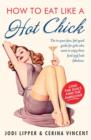 Image for How to eat like a hot chick  : lose the guilt, find the fabulous