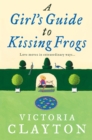 Image for A Girl&#39;s Guide to Kissing Frogs