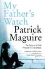 Image for My father&#39;s watch: the story of a child prisoner in 1970s Britain