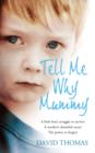 Image for Tell me why, mummy: a little boy&#39;s struggle to survive, a mother&#39;s shameful secret