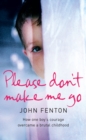 Image for Please don&#39;t make me go: the true story of the little boy who couldn&#39;t be beaten