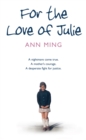 Image for For the love of Julie: a nightmare come true, a mother&#39;s courage, a desperate fight for justice