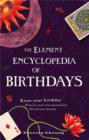 Image for The Element encyclopedia of birthdays  : know your birthday, discover your true personality, reveal your destiny