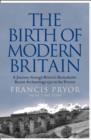 Image for The birth of modern Britain  : a journey through Britain&#39;s remarkable recent archaeology, 1550 to the present