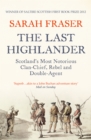 Image for The last Highlander: Scotland&#39;s most notorious clan chief, rebel &amp; double agent
