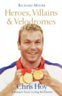 Image for Heroes, villains &amp; velodromes  : Chris Hoy and Britain&#39;s track cycling revolution