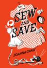 Image for Sew and save  : gives expert help with the problems of clothes care, renovations, war-time dressmaking, and rationing, includes knitting patterns, and a four-year plan for the family wardrobe