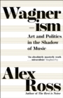Image for Wagnerism  : art and politics in the shadow of music
