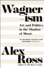 Image for Wagnerism  : art and politics in the shadow of music