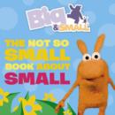Image for The Not So Small Book About Small
