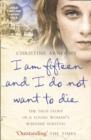 Image for I am fifteen and I do not want to die  : the true story of a young woman&#39;s wartime survival