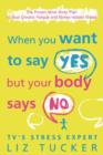 Image for When You Want to Say Yes, But Your Body Says No : The Proven Mind-Body Plan to Beat Chronic Fatigue and Stress-Related Illness